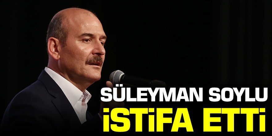 Son dakika; İçişleri Bakanı Süleyman Soylu istifa etti