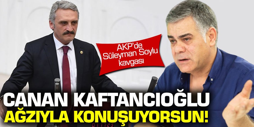 Ak Parti'de Süleyman Soylu kavgası! Canan Kaftancıoğlu ağzıyla konuşuyorsun!