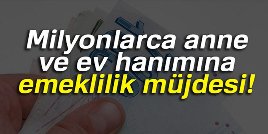 Milyonlarca İşsiz Anne ve Kadına Büyük Müjde Emekli Olacaksınız!