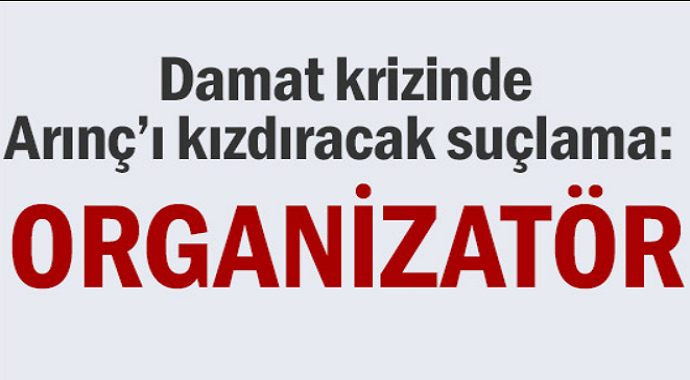 Damat krizinde Bülent Arınç’ı kızdıracak suçlama