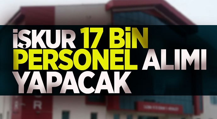 Türkiye İş Kurumu açıkladı. 17 bin personel alımı yapılacak.