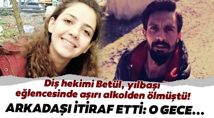 Diş Hekimi Betül Yılbaşı akşamı Aşırı Alkolden Ölmüştü! Arkadaşı İtiraf Etti O Gece...