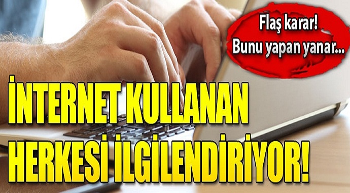 İnternet kullanan herkesi ilgilendiriyor! Flaş karar..