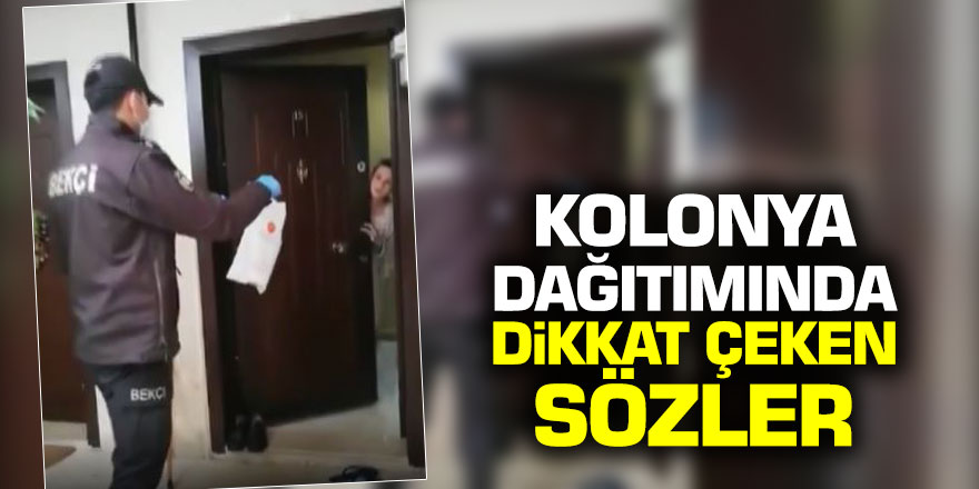 Kolonya dağıtımında dikkat çeken sözler...