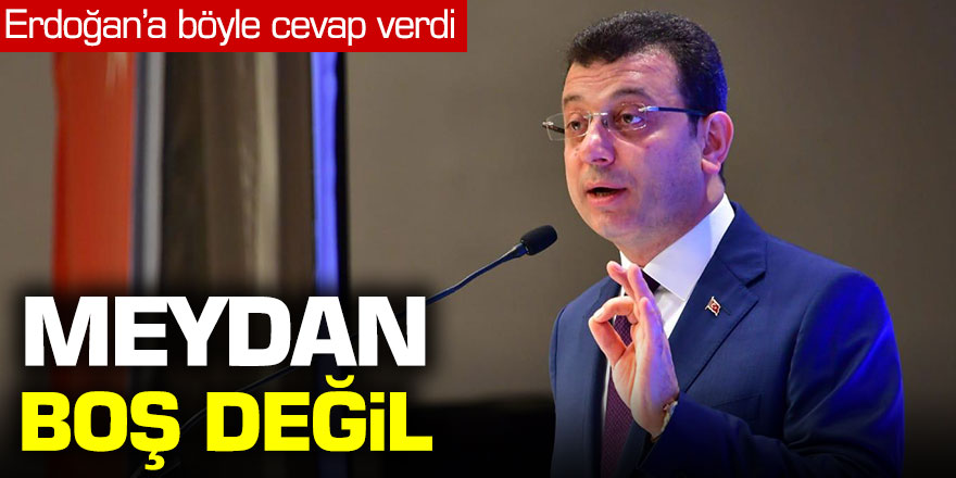 İmamoğlu: Erdoğan'a böyle cevap verdi "Meydan boş değil"