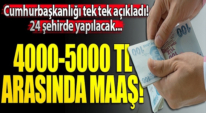 Cumhurbaşkanlığı açıkladı! 24 Şehirde Yapılacak 4000-5000 TL Arasında Maaş...