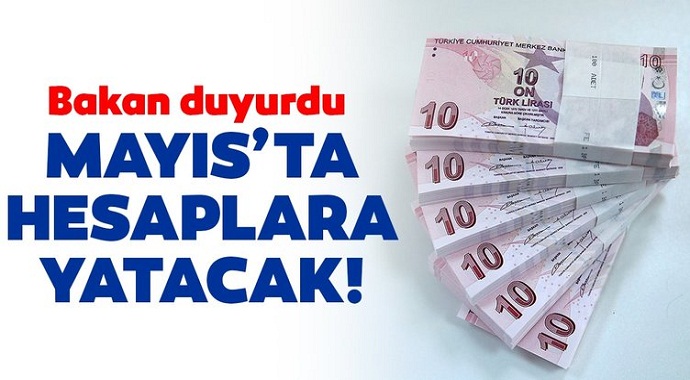 Bakan Müjdeyi verdi Mayıs'da  banka hesaplarına yatırıyoruz'