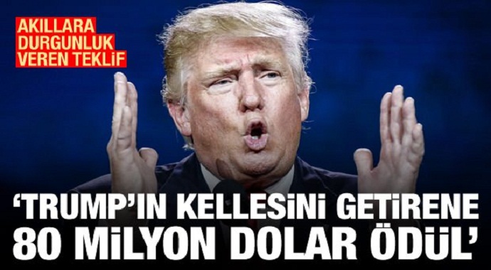 Akıllara durgunluk veren teklif: Trump'ın kellesini getirene 80 milyon dolar