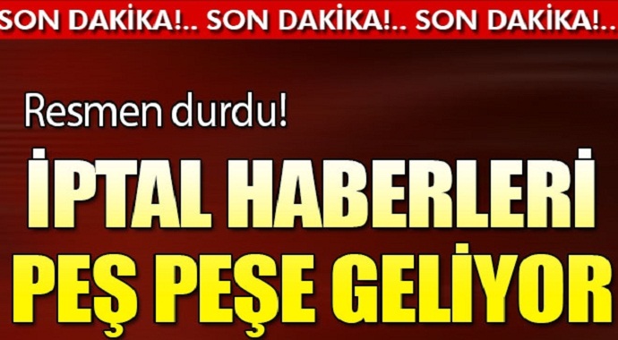 Resmen durdu iptal haberleri peş peşe geliyor