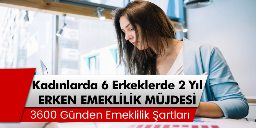 Erken Emeklilik Müjdesi! Kadınlarda 6, Erkeklerde 2 Yıl Erken Emeklilik