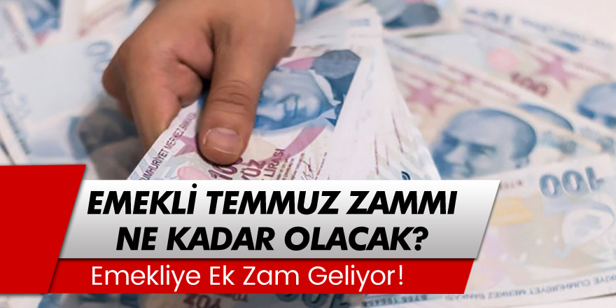 Emekliye Ek Zam Geliyor! Emekli temmuz zammı maaşı ne kadar olacak?