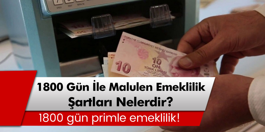 1800 gün ile malulen erken emeklilik şartları nelerdir? 1800 primle emeklilik!