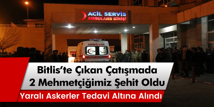 Bitlis’in Sehi bölgesinde çatışma! 2 asker şehit, 4 asker yaralı