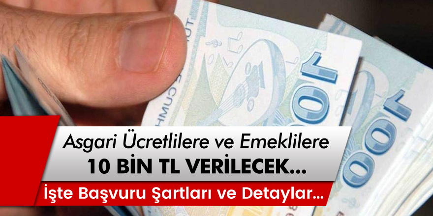 Müjde! Asgari ücretlilere ve Emeklilere 10 Bin TL verilecek... İşte başvuru şartları