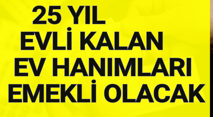 25 Yıl Evli Kadınlara Emeklilik Müjdesi!