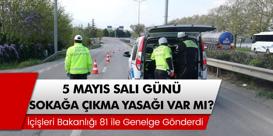 İçişleri duyurdu: 5 Mayıs Salı sokağa çıkma yasağı var mı?