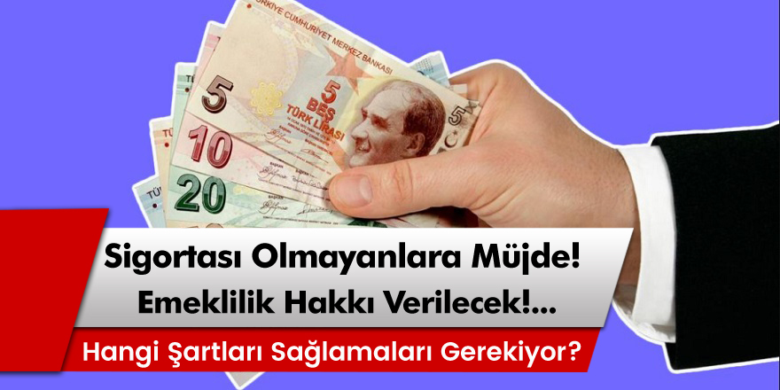 Sigortası Olmayanlara Büyük Müjde! Bu Şartları Taşıyan Emekli Olabilecek...