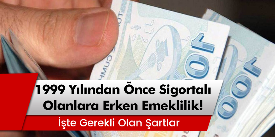 1999 Yılından Önce Sigortalı Olanlara Erken Emeklilik! İşte Gerekli Olan Şartlar