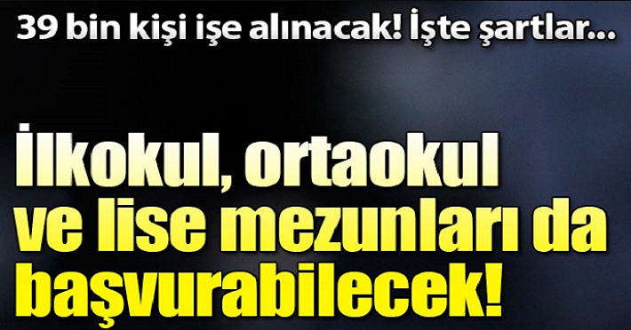En az ilköğretim mezunu 39 bin 224 personel alınacak! İşte açık ilanların listesi