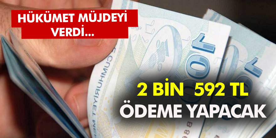 Hükümet düğmeye bastı! Müjde Milyonlarca kişiye 2 bin 592 TL ödeme yapılacak