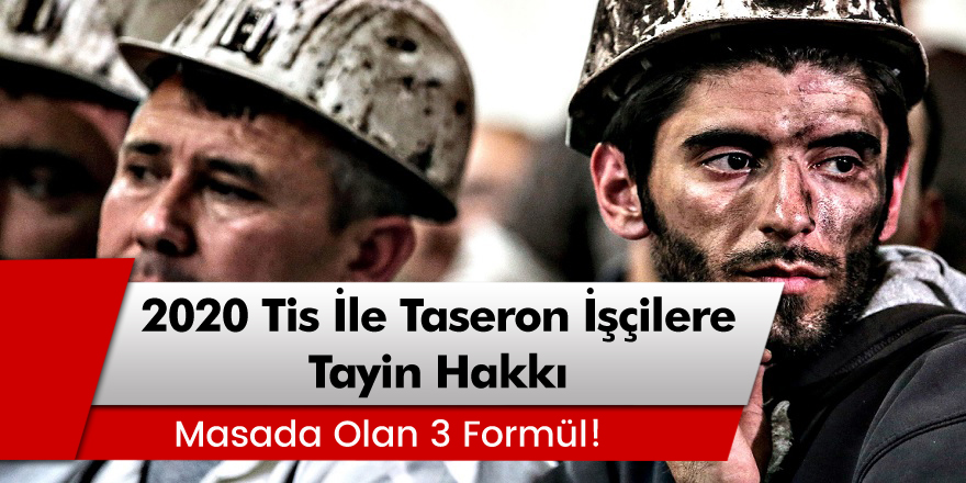 2020 Tis ile Taseron İşçilere Tayin Hakkı! Masada Olan 3 Formül!