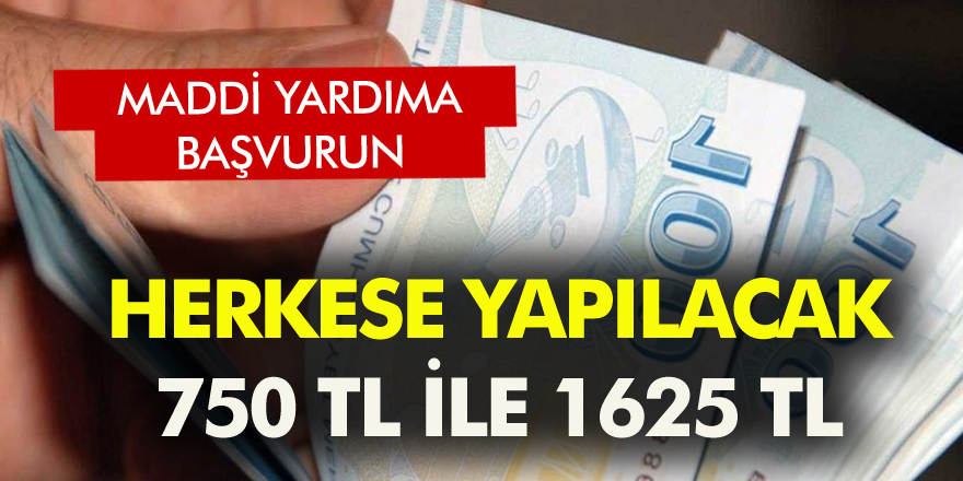 Maddi Yardıma Başvurun! 750 TL ile 1625 TL Arasında Herkese Yapılacak