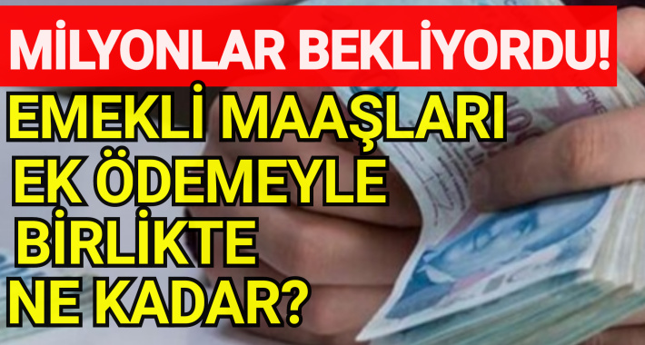 Milyonların gözü oradaydı! SSK SGK ve Bağkur emekli maaşları ek ödemeyle kaç lira oldu? Emekli maaşı taban ve tavan ücretleri... .