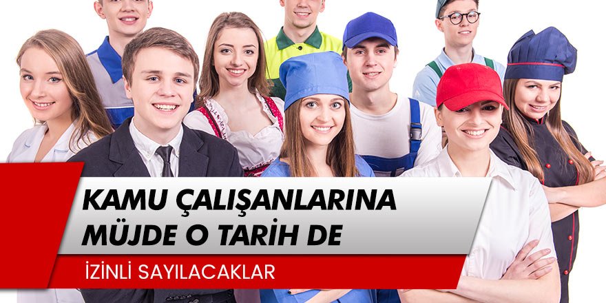 Kamu çalışanlarına müjde o tarihte izinli sayılacaklar