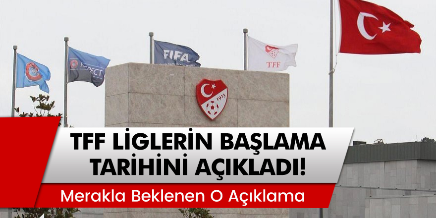Türkiye Futbol Federasyonu liglerin başlama tarihlerini açıkladı!