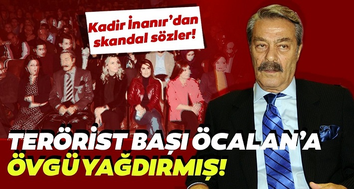 Kadir İnanır terörist başı Öcalan'a övgü yağdırmış! Kadir İnanır'a tepki büyüyor!