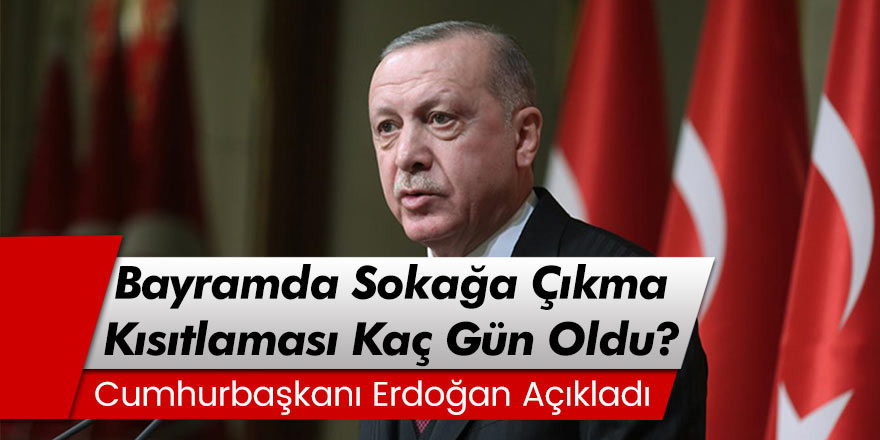 Cumhurbaşkanı Erdoğan Açıkladı: Bayramda Sokağa Çıkma Kısıtlaması Kaç Gün Oldu?