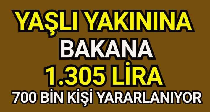 Yaşlı yakınına bakana 1.305 lira maaş! 700 bin kişi yararlanıyor