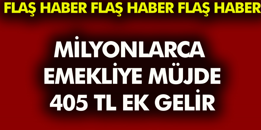 Milyonlarca Emekliye müjde  405 Lira Ek gelir!