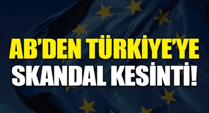 AB’den Türkiye’ye skandal kesinti