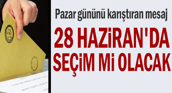 Pazar gününü karıştıran mesaj! 28 Haziran'da seçim mi olacak?