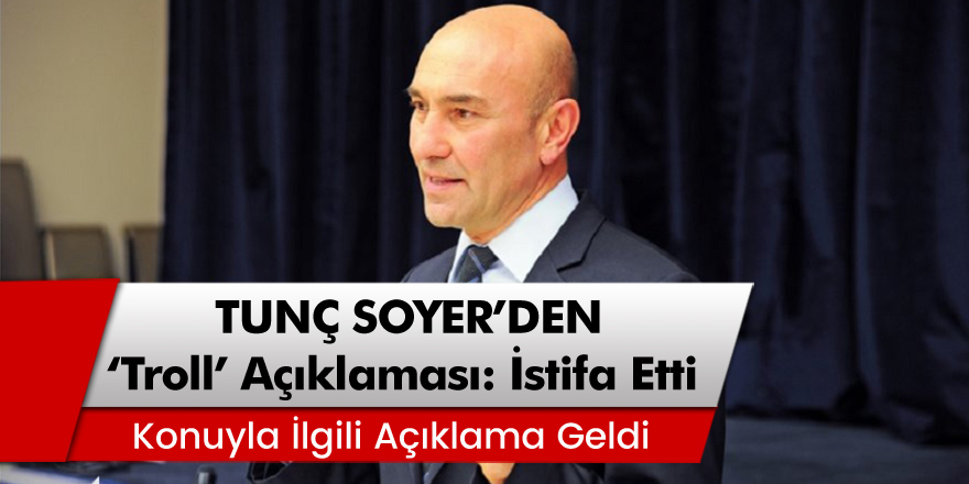 İzmir Büyükşehir Belediye Başkanı Tunç Soyer'den 'Trol' Açıklaması