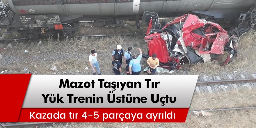 Mersin'de mazot taşıyan tır, köprüden yük treninin üstüne uçtu