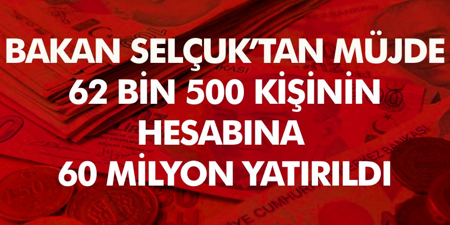 Bakan Selçuk'tan müjde  62 bin 500 kişinin hesabına toplamda 60 milyon TL yatırıldı