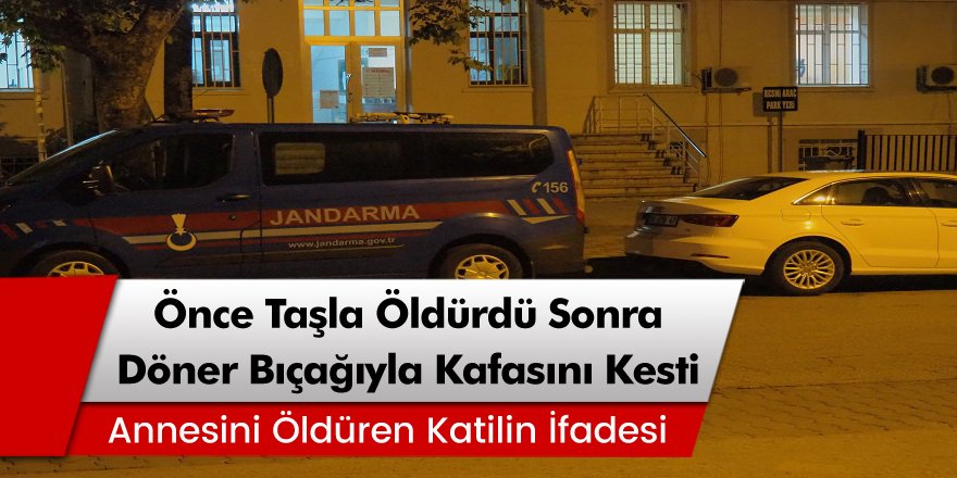 Dehşete düşüren ifade! Annesini taşla öldürdükten sonra döner bıçağıyla başını kesmişti!