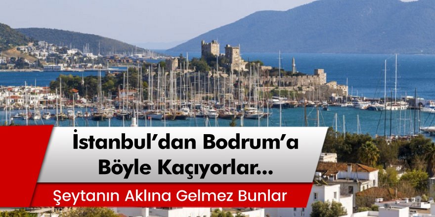 Şeytanın aklına gelmez... İstanbul'dan Bodrum'a böyle kaçıyorlar!