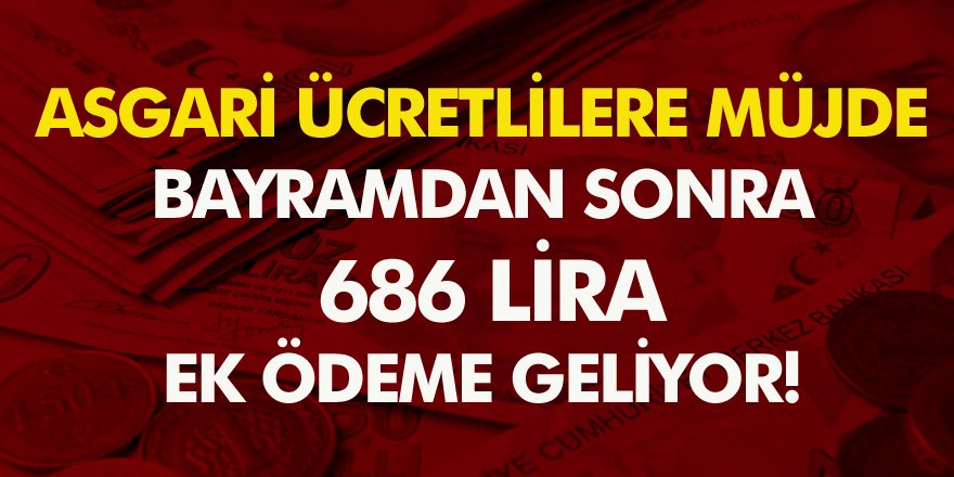 Asgari ücretli vatandaşlara müjde! 686 lira ek ödeme geliyor