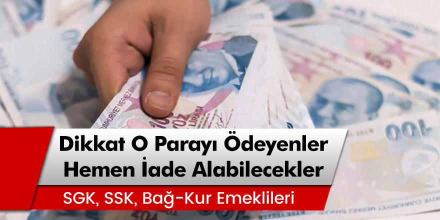 Dikkat O Parayı Ödeyenler Hemen İade Alacak! SSK ve Bağ-Kur Emeklileri O Parayı Ödemeyecek