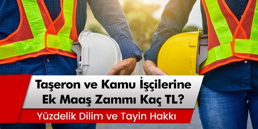 4/D'li Taşerona Yüzdelik Dilim, Ek Maaş Zammı Kaç TL? Taşerona tayin hakkı var mı?