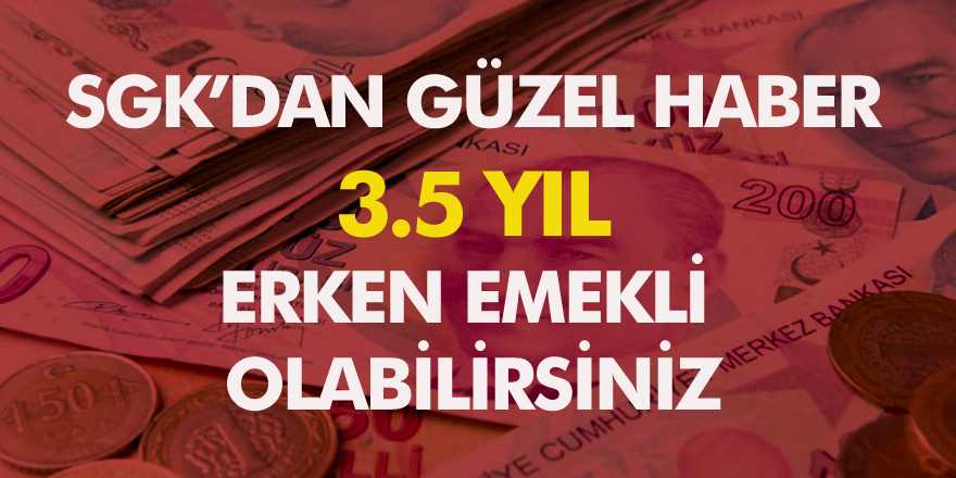 Erken Emeklilik Bekleyenlere Büyük Müjde! Erken Emeklilik İçin 3.5 Yıl Formülü