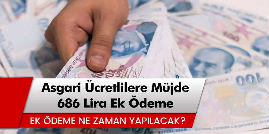 Asgari Ücretlilere 686 Lira Ek Ödeme Müjdesi! Ek Ödemeler Ne Zaman Yapılacak?