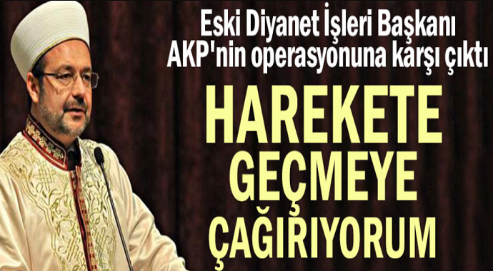 Mehmet Görmez AKP'nin operasyonuna karşı çıktı! Harekete geçmeye çağırıyorum