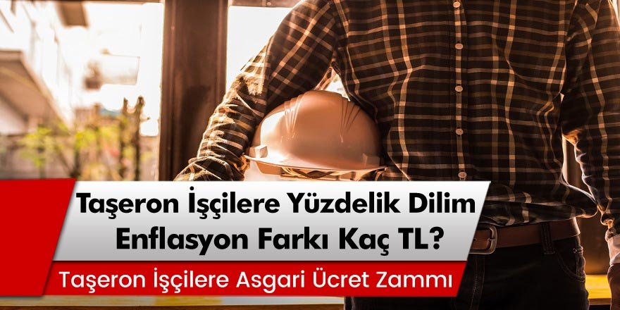 4D’li Taşeron İşçilere Yüzdelik Dilim ve Enflasyon Farkı Kaç TL? İşte Detaylar