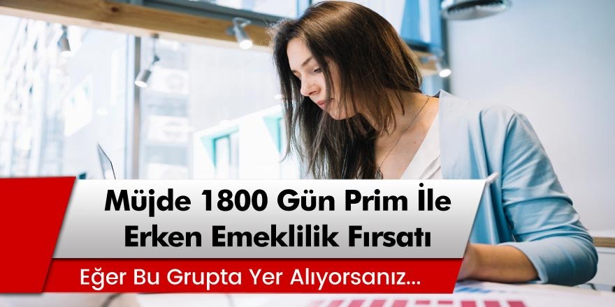 Müjde 1800 Gün İle Erken Emeklilik Fırsatı! Eğer bu grupta yer alıyorsanız...