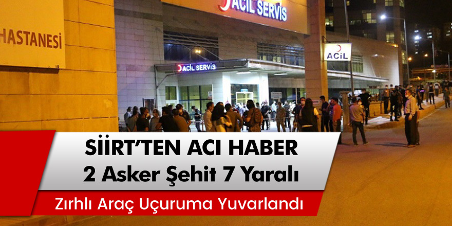 Siirt’ten acı haber! Zırhlı araç uçuruma yuvarlandı 2 asker şehit, 7 yaralı