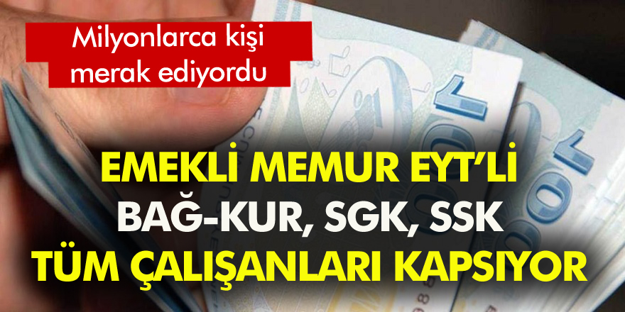 SGK, SSK, Bağkur, Emekli, EYT'li, memur tüm çalışanları herkesi ilgilendiriyor! İşte detaylar